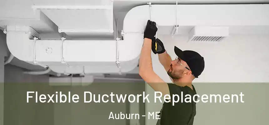  Flexible Ductwork Replacement Auburn - ME